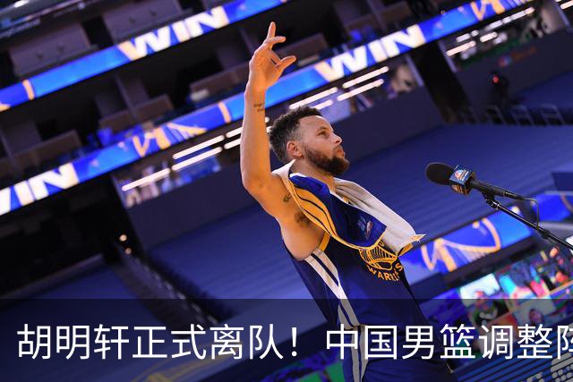 胡明轩正式离队！中国男篮调整阵容，MVP归队